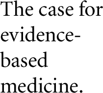 The case for evidence based medicine.