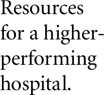 Resources for a higher performing hospital.